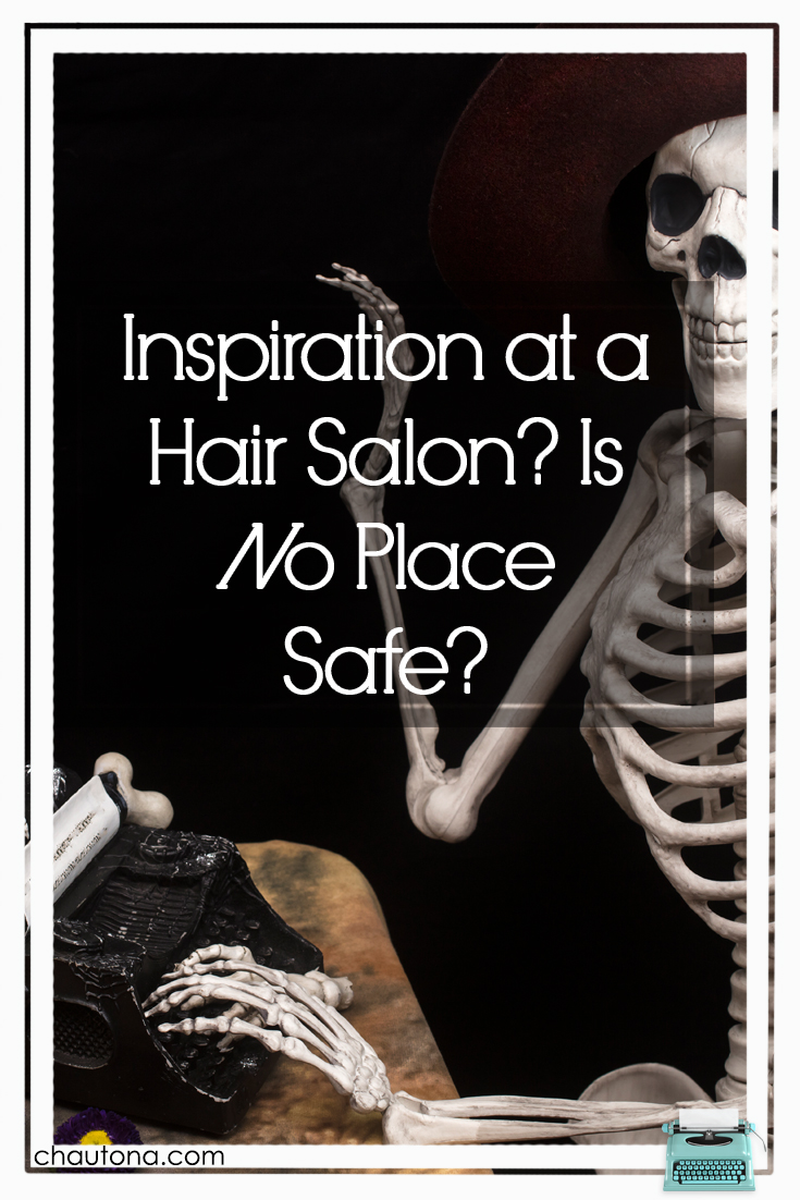 Inspiration at a Hair Salon? Is No Place Safe?