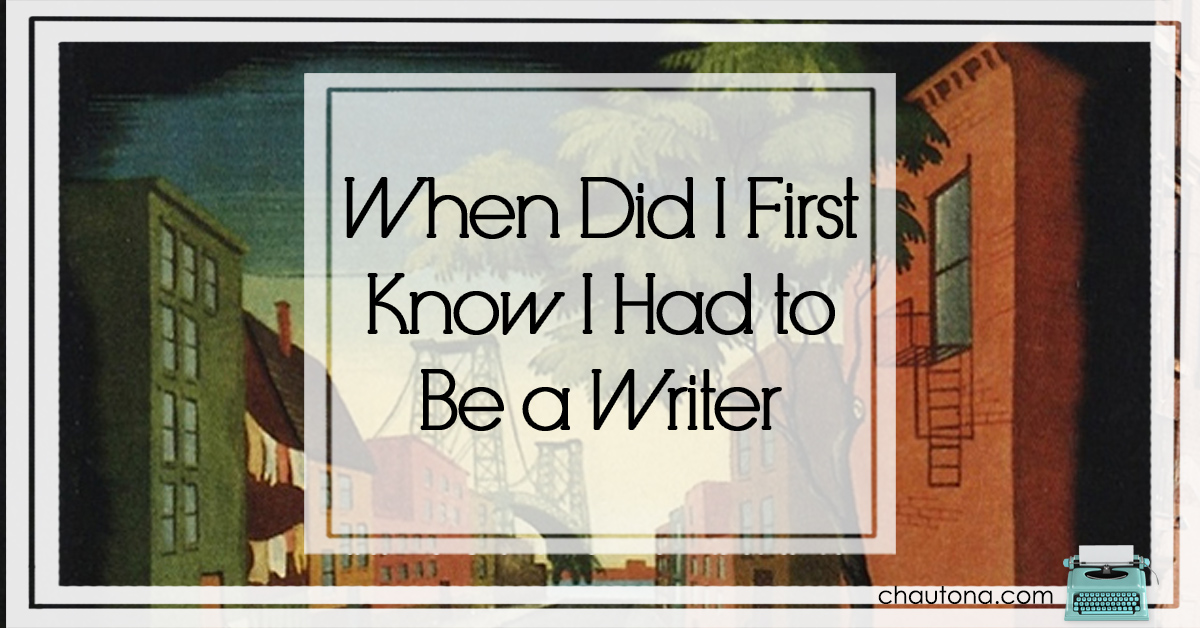 When Did I First Know I Had to Be a Writer