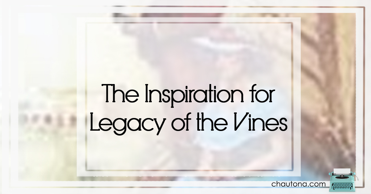 Inspiration for Legacy of the Vines
