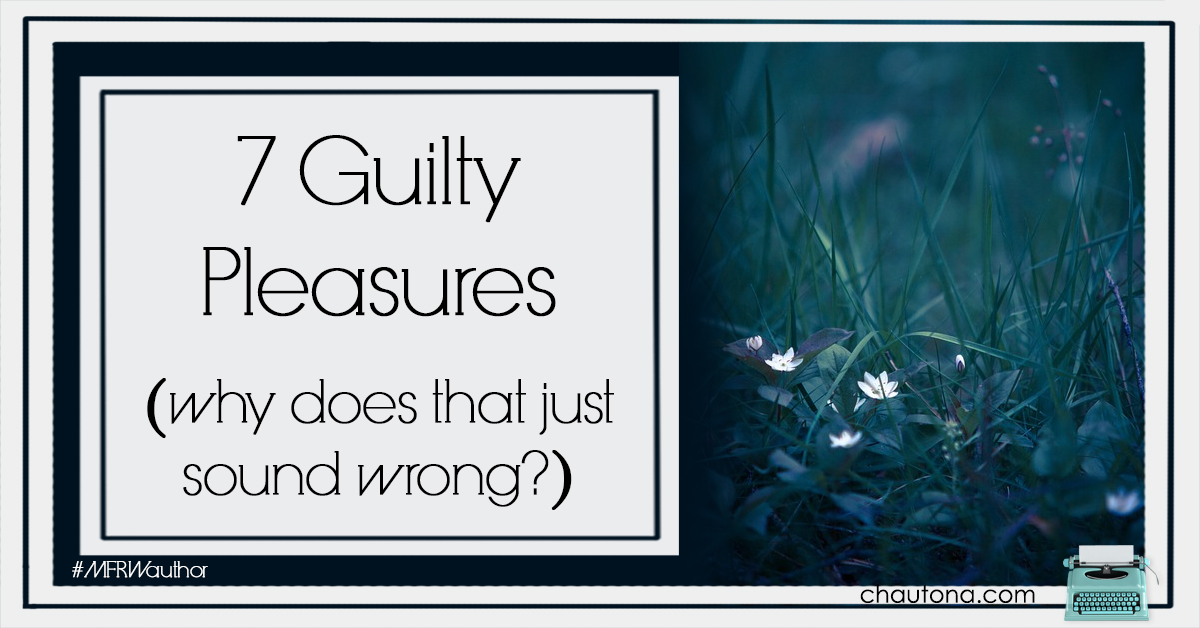 7 Guilty Pleasures