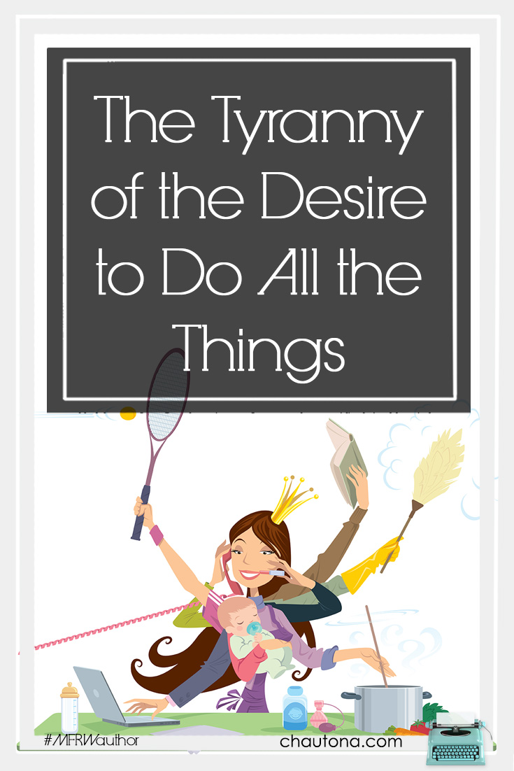 The Tyranny of the Desire to Do All the Things
