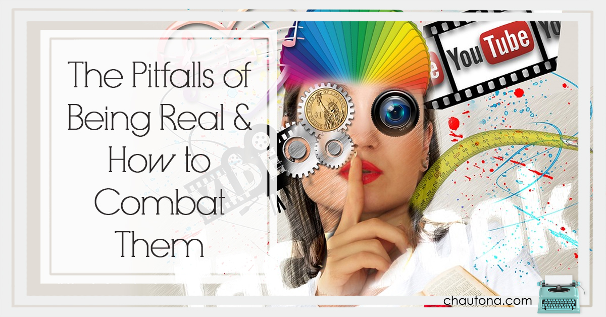 The Pitfalls Of Being Real and How to Combat Them