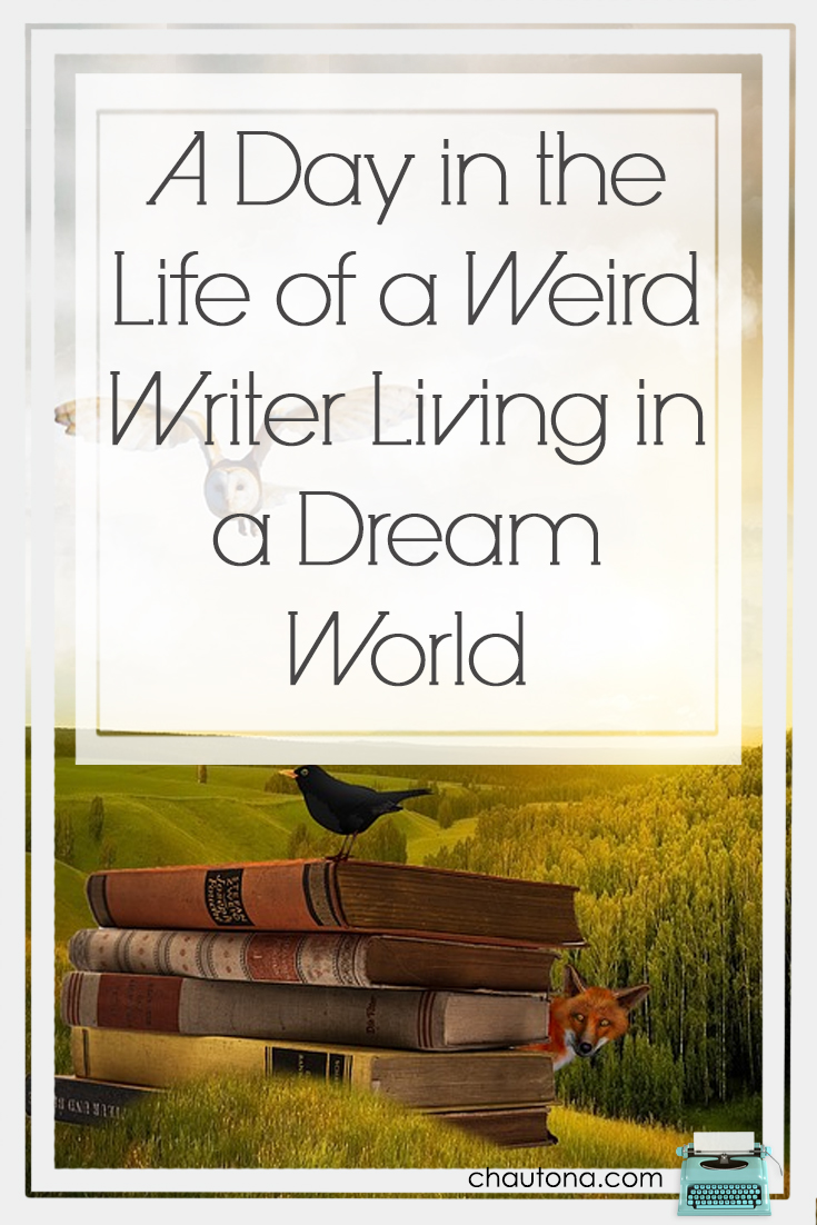 A Day in the Life of a Weird Writer Living in a Dream World
