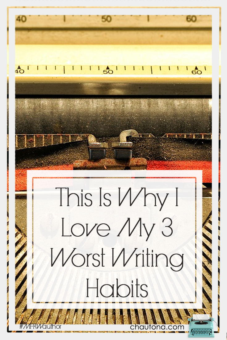 This Is Why I Love My 3 Worst Writing Habits- bad writing habits