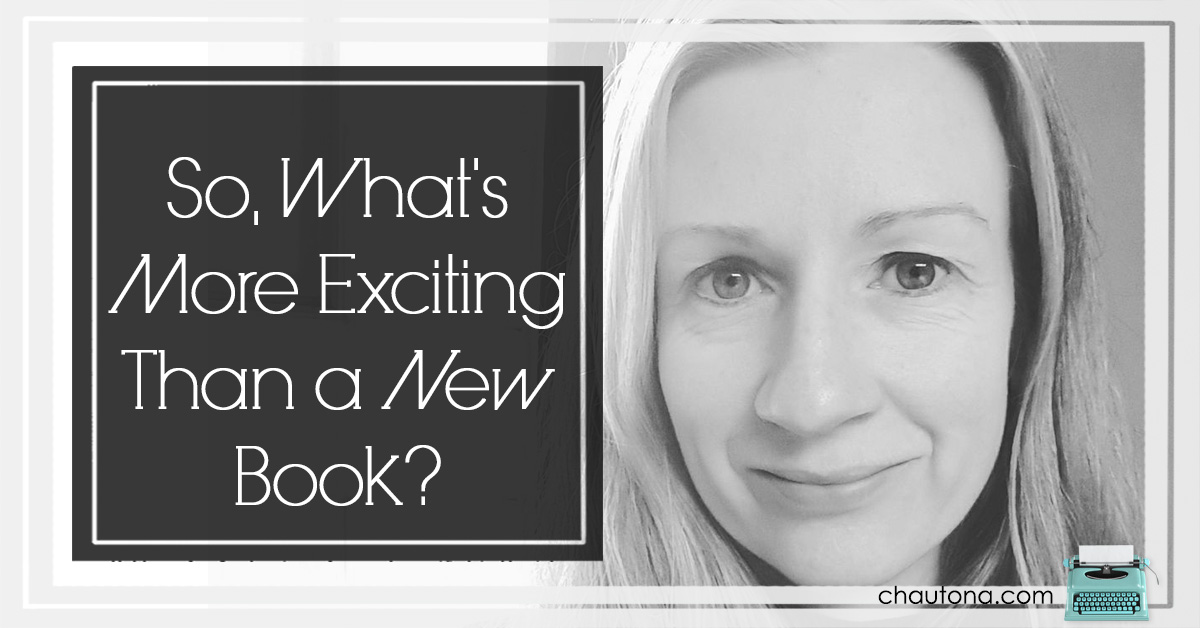 So, What's More Exciting Than a New Book?