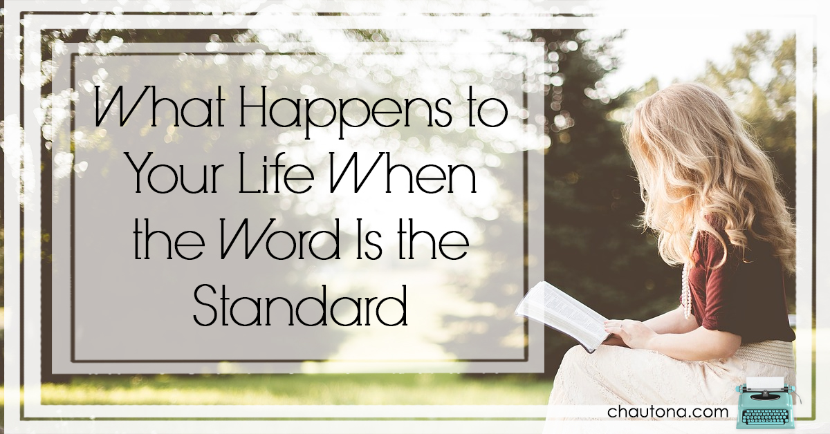 What Happens to Your Life When the Word Is the Standard