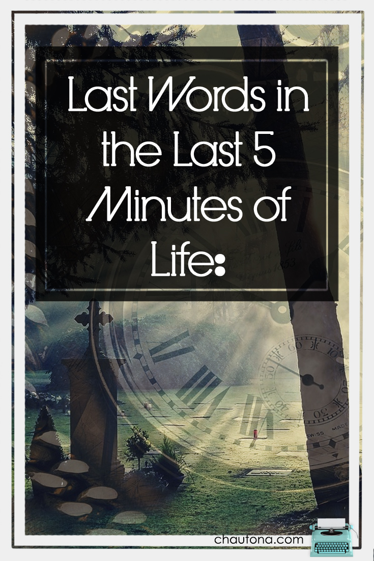 Last Words in the Last 5 Minutes of Life: five minutes