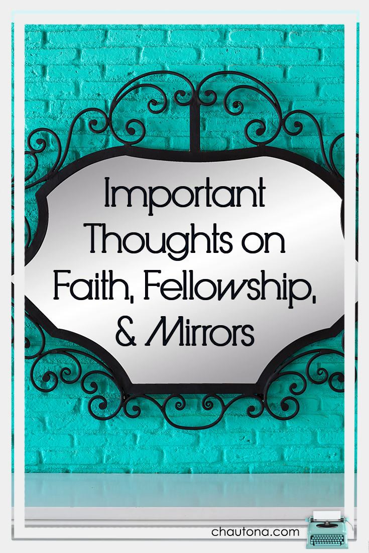 Important Thoughts on Faith, Fellowship, and Mirrors