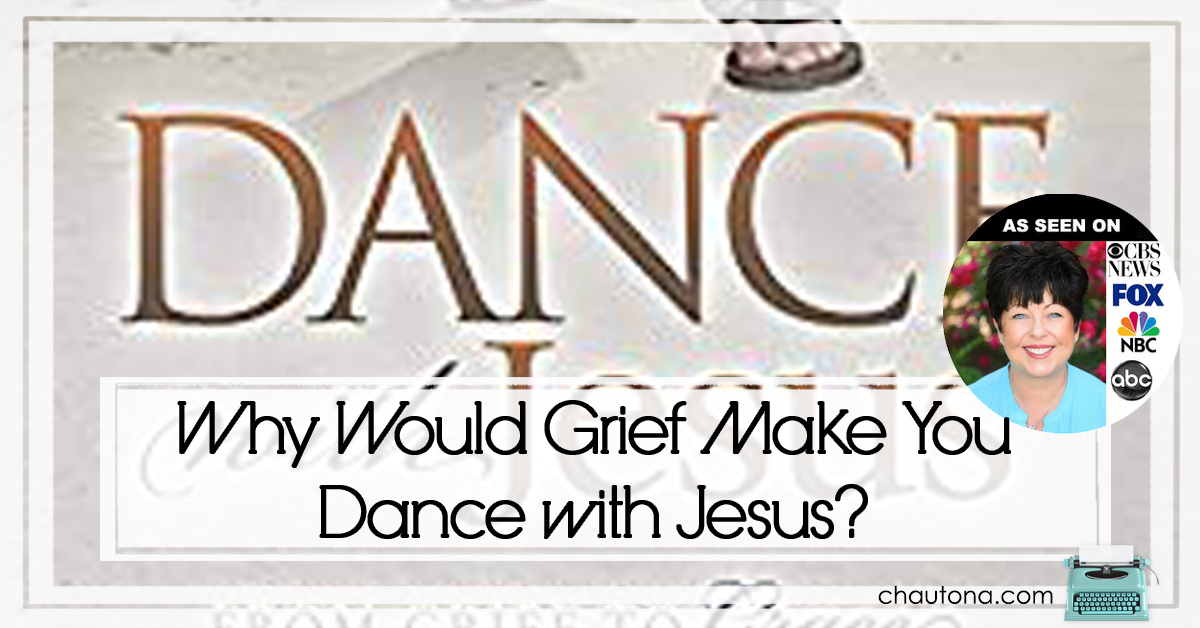 Why Would Grief Make You Dance with Jesus