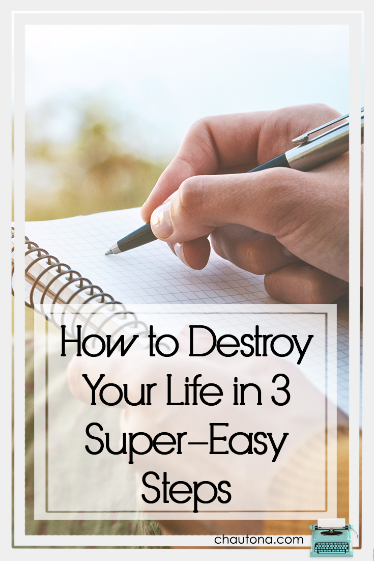 How to Destroy Your Life in 3 Super-Easy Steps