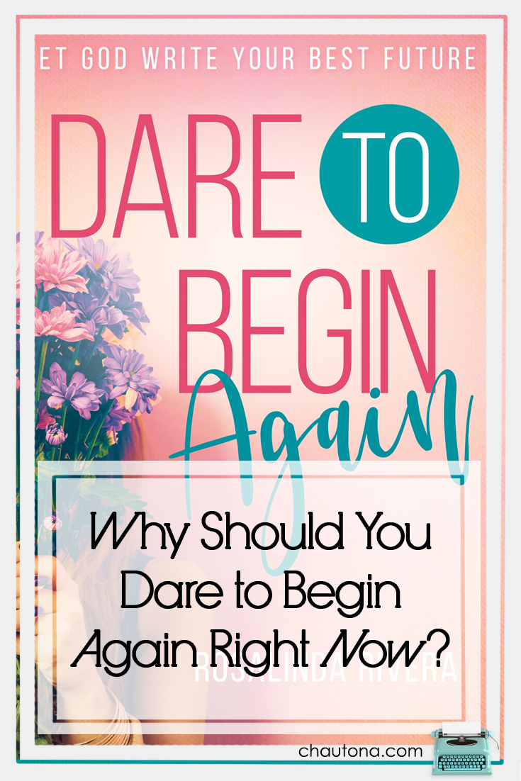 Why Should You Dare to Begin Again Right Now?