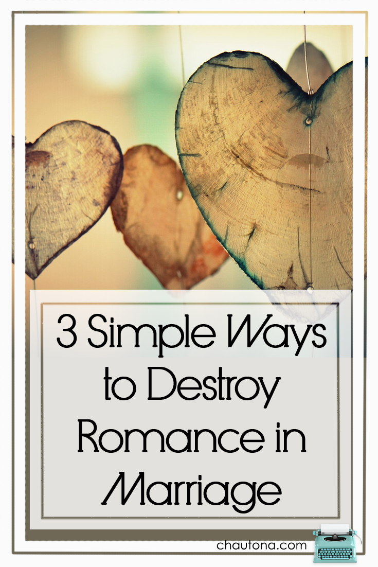 3 Simple Ways to Destroy Romance in Marriage