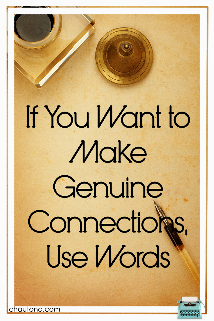 If You Want to Make Genuine Connections, Use Words