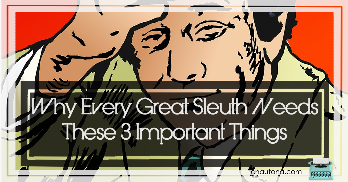 Why Every Great Sleuth Needs These 3 Important Things
