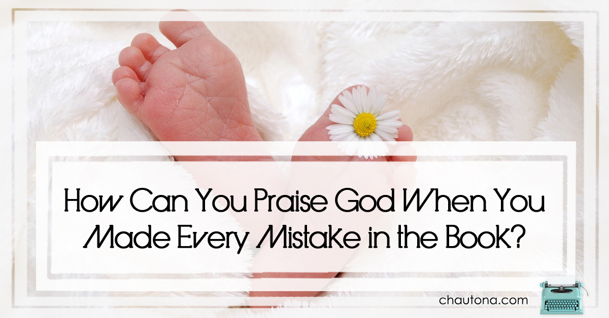 How can you praise god when you made every mistake in the book?
