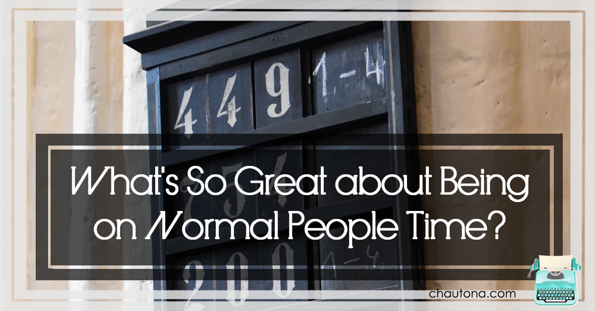 What's So Great about Being on Normal People Time?